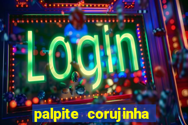 palpite corujinha de hoje